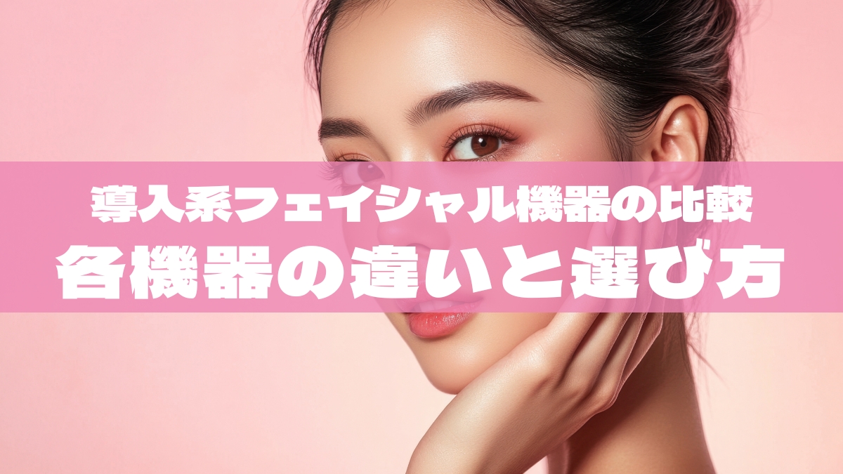 導入系フェイシャル機器の比較｜エレクトロポレーション・エアジェット・水玉リフティング（超音波）の違いと選び方【2025年最新版】